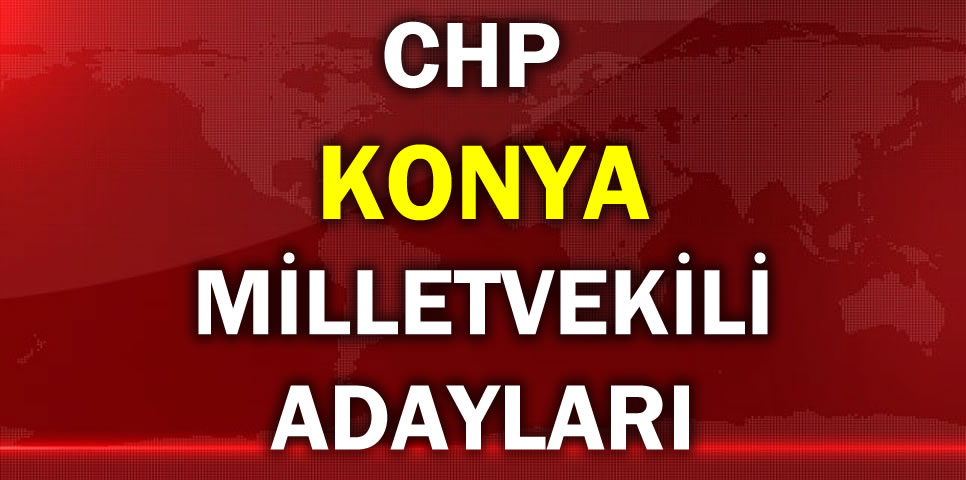 CUMHURİYET HALK PARTİSİ KONYA MİLLETVEKİLİ ADAY LİSTESİ